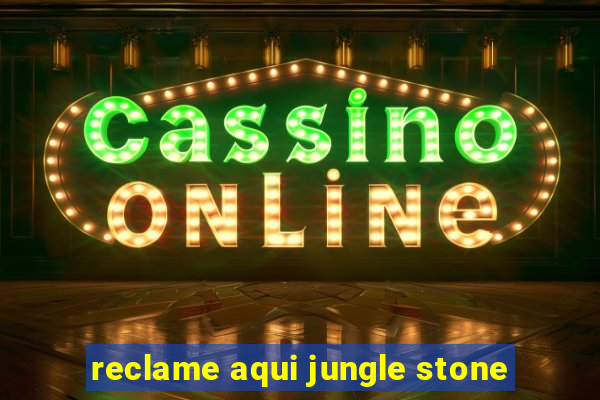 reclame aqui jungle stone